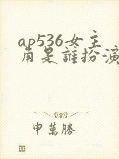 ap536女主角是谁扮演的