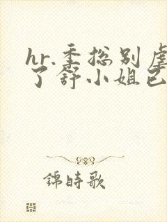 hr.季总别虐了舒小姐已嫁人