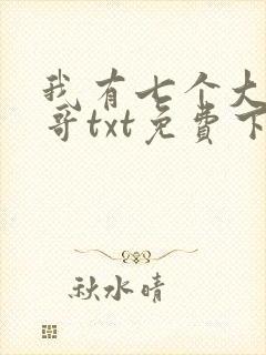我有七个大佬哥哥txt免费下载