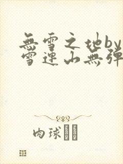 无雪之地by寒雪连山无弹窗笔趣阁
