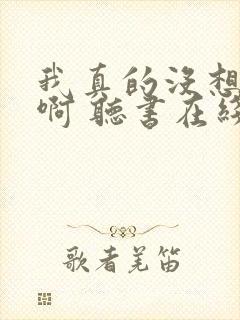 我真的没想重生啊 听书在线听