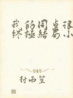 我的同桌很娇软终极结局小说全文