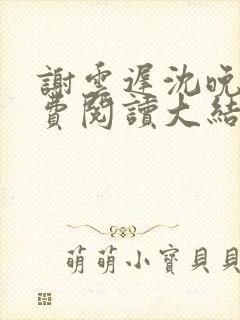 谢云迟沈晚梨免费阅读大结局