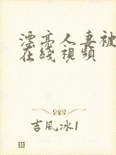 漂亮人妻被强暴在线视频