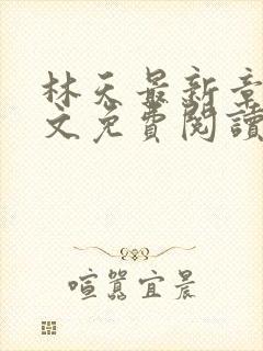 林天最新章节全文免费阅读