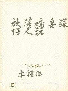 放荡娇妻张开腿任人玩