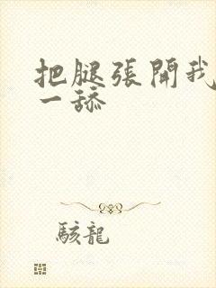 把腿张开我要舔一舔