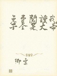 免费阅读我的弟子全是大帝之资