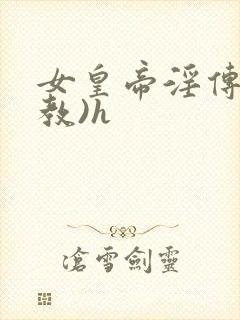 女皇帝淫传(调教)h