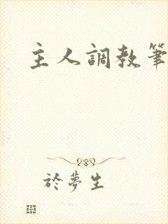 主人调教笔趣阁