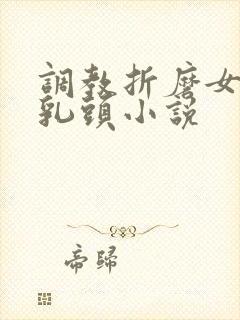 调教折磨女警的乳头小说