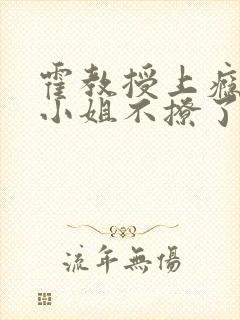 霍教授上瘾后温小姐不撩了完结小说