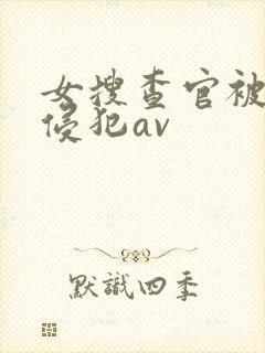 女搜查官被黑人侵犯av