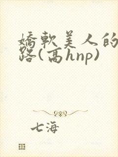 娇软美人的风月路(高hnp)