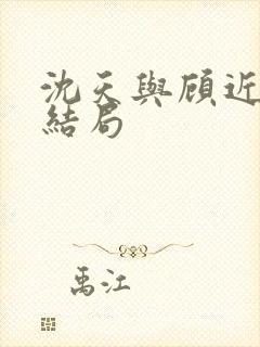 沈天与顾近舟大结局