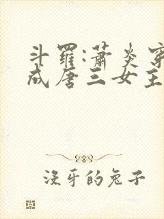 斗罗:萧炎穿越成唐三女主角