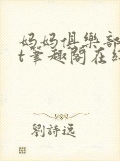 妈妈俱乐部txt笔趣阁在线阅读