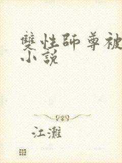 双性师尊被调教小说