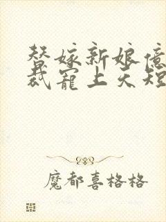 替嫁新娘亿万总裁宠上天短剧免费观看