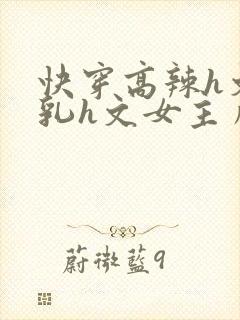 快穿高辣h文乱乳h文女主角甜甜