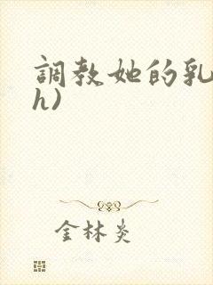 调教她的乳孔(h)