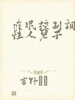 催眠控制调教双性人儿子