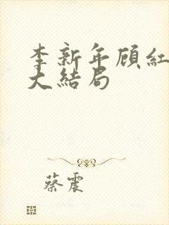 李新年顾红超前大结局