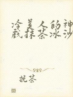 冷美人的神奇游戏抹茶冰沙封面