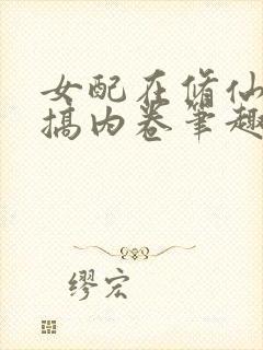 女配在修仙文里搞内卷笔趣阁