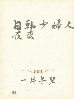 日韩少妇人妻夜夜爽