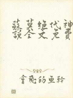 苏莫绝代神主小说全文免费阅读笔趣阁