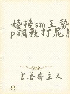 婚后sm玉势sp调教打屁股