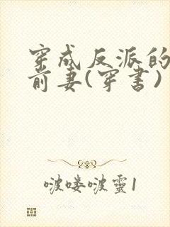 穿成反派的短命前妻(穿书)封面