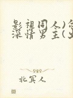 影视同人)勾引深情男主(出轨h)