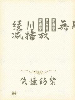 绫川まどか无删减播放