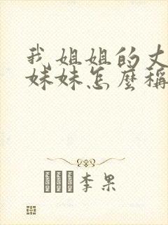 我姐姐的丈夫的妹妹怎么称呼