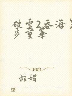 破云2吞海吴雩步重华