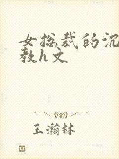 女总裁的沉沦调教h文