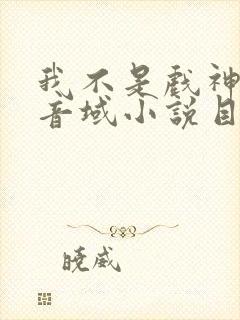 我不是戏神三九音域小说目录