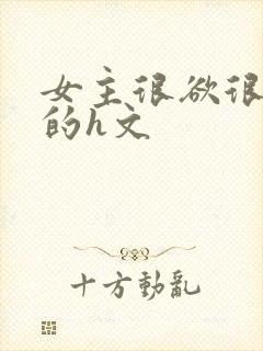 女主很欲很放荡的h文