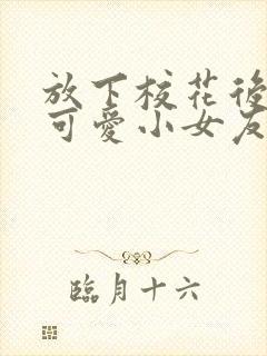 放下校花后被超可爱小女友倒追短剧在线