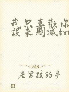 我只喜欢你的人设未删减txt完整+番外