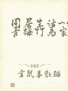 同居生活~住在青梅竹马家探求真正的恋爱~》封面