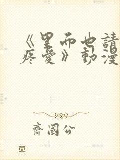 《里面也请好好疼爱》动漫