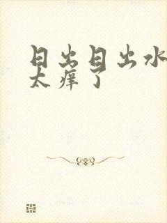 日出日出水来了太痒了