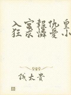 入宫报仇皇帝疯狂求怜爱小说