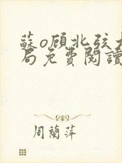 苏o顾北弦大结局免费阅读全文