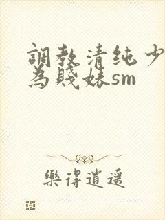 调教清纯少女沦为贱婊sm