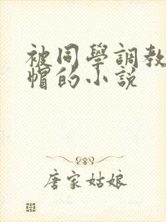 被同学调教成绿帽的小说