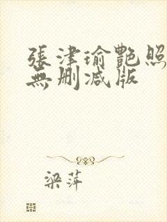 张津瑜艳照全集无删减版